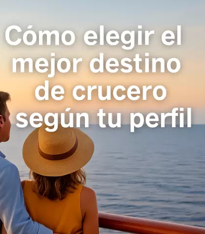Cada viajero es distinto: elegir el crucero adecuado seg�n tu perfil garantiza una experiencia perfecta desde el primer d�a.